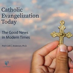Catholic Evangelization Today: The Good News in Modern Times - Anderson Ph. D., C. Colt