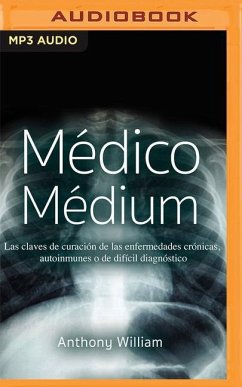 Médico Médium: Las Claves de Curación de Las Enfermedades Crónicas, Autoinmunes O de Difícil Diagnóstico - William, Anthony