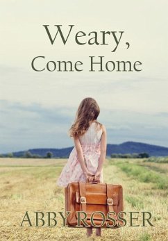 Weary, Come Home - Rosser, Abby