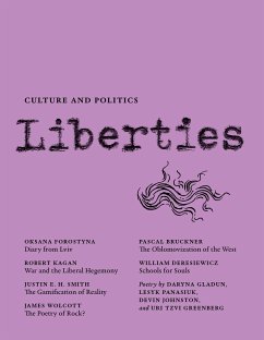 Liberties Journal of Culture and Politics - Kagan, Robert; Baskin, Jonathan; Michnik, Adam; Vendler, Helen; Gladun, Daryna; Panasiuk, Lesyk; Johnston, Denis; Malroux, Claire; Cole, Henri; Berlin, Isaiah; La Fontaine, Jean De; Ackerman, Elliot; Greenberg, Uri Tzvi; Mort, Valzhyna; Forostyna, Oksana; Smith, Justin E H; Wolcott, James; Thomson, David; Bruckner, Pascal; Deresiewicz, William; Anders, Jaroslaw