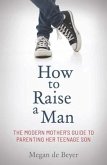 How to Raise a Man: The Modern Mother's Guide to Parenting Her Teenage Son