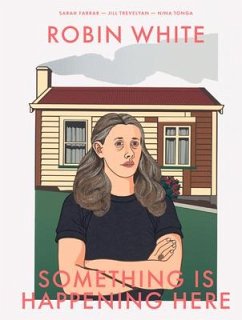 Robin White: Something Is Happening Here - Farrar, Sarah; Tonga, Nina; Trevelyan, Jill