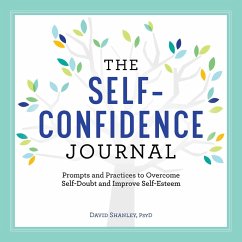 The Self-Confidence Journal: Prompts and Practices to Overcome Self-Doubt and Improve Self-Esteem - Shanley, David
