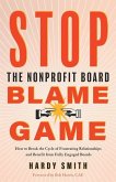 Stop the Nonprofit Board Blame Game: How to Break the Cycle of Frustrating Relationships and Benefit from Fully Engaged Boards