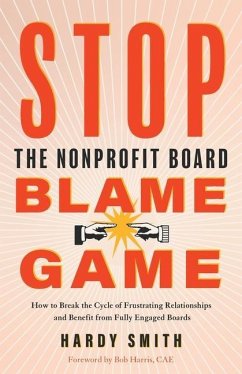 Stop the Nonprofit Board Blame Game: How to Break the Cycle of Frustrating Relationships and Benefit from Fully Engaged Boards - Smith, Hardy