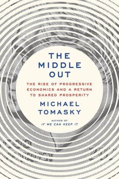 The Middle Out: The Rise of Progressive Economics and a Return to Shared Prosperity - Tomasky, Michael