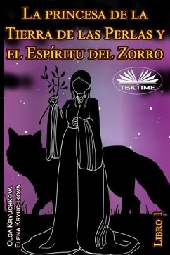 La princesa de la Tierra de las Perlas y el Espíritu del Zorro. Libro 1 - Olga Kryuchkova; Elena Kryuchkova
