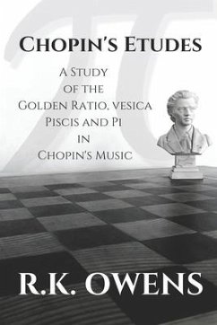 Chopin's Etudes: A Study of the Golden Ratio, Vesica Piscis and Pi in Chopin's Music - Owens, R. K.