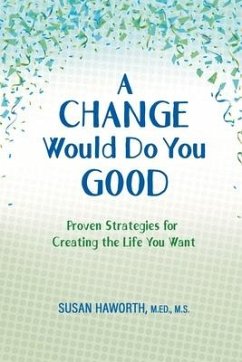 A Change Would Do You Good: Proven Strategies for Creating the Life You Want - Haworth, Susan
