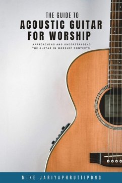 The Guide to Acoustic Guitar for Worship (Worship Guitar, #1) (eBook, ePUB) - Jariyaphruttipong, Mike