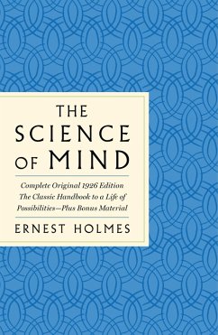 The Science of Mind: The Complete Original 1926 Edition -- The Classic Handbook to a Life of Possibilities (eBook, ePUB) - Holmes, Ernest