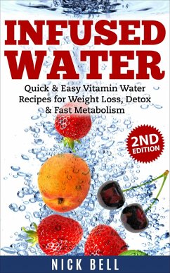 Infused Water: Quick & Easy Vitamin Water Recipes for Weight Loss, Detox & Fast Metabolism (2nd Edition) (eBook, ePUB) - Bell, Nick