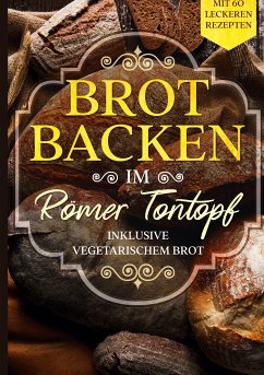 Brot backen im Römer Tontopf: Mit 60 leckeren Rezepten - Inklusive vegetarischem Brot (eBook, ePUB) - Cookbooks, Simple