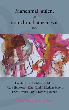 Manchmal jaulen, manchmal tanzen wir (eBook, ePUB) - Forst, Harald; Halder, Michaela; Hurková, Klára; Jäkel, Klaus; Scholz, Mathias; Witkowski, Tom