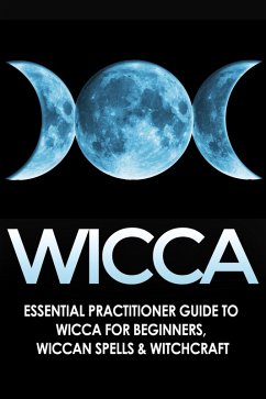 Wicca: Essential Practitioner's Guide to Wicca or Beginner's, Wiccan Spells & Witchcraft (eBook, ePUB) - Jacobs, Jessica
