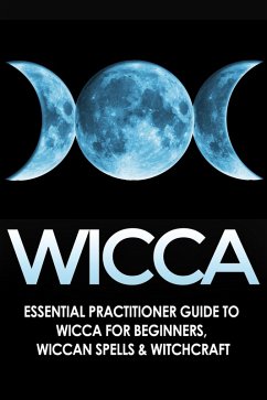 Cover Wicca: Essential Practitioner's Guide to Wicca or Beginner's, Wiccan Spells & Witchcraft (eBook, ePUB)