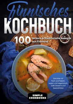 Finnisches Kochbuch: 100 leckere & traditionelle Rezepte aus Finnland - Gerichte mit Fisch und Fleisch, vegan und vegetarisch, süße Desserts und Spezialitäten (eBook, ePUB)