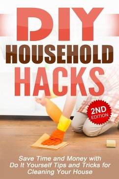 DIY Household Hacks: Save Time and Money with Do-It-Yourself Tips and Tricks for Cleaning Your House (eBook, ePUB) - Bell, Nick