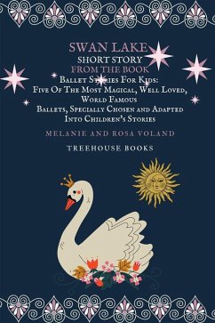 Swan Lake Short Story From The Book Ballet Stories For Kids: Five of the Most Magical, Well Loved, World Famous Ballets, Specially Chosen and Adapted Into Children's Stories (eBook, ePUB) - Voland, Melanie; Voland, Rosa