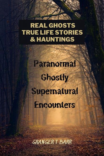 Real Ghosts, True-Life Stories, And Hauntings: Paranormal Ghostly Supernatural Encounters (Ghostly Encounters) (eBook, ePUB) Real Ghosts, True-Life Stories, And Hauntings: Paranormal Ghostly Supernatural Encounters (Ghostly Encounters) (eBook, ePUB)