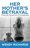 Her Mother's Betrayal: A Journey Through Horror To Happiness (eBook, ePUB)