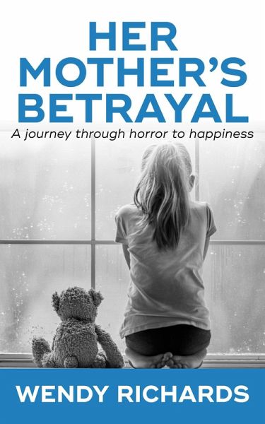 Her Mother's Betrayal: A Journey Through Horror To Happiness (eBook, ePUB) Her Mother's Betrayal: A Journey Through Horror To Happiness (eBook, ePUB)