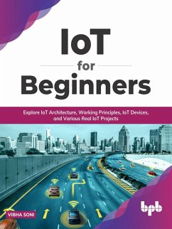 IoT for Beginners: Explore IoT Architecture, Working Principles, IoT Devices, and Various Real IoT Projects (English Edition) (eBook, ePUB) - Soni, Vibha