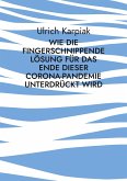 Wie die fingerschnippende Lösung für das Ende dieser Corona-Pandemie unterdrückt wird (eBook, ePUB)