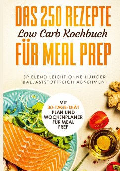 Das 250 Rezepte Low Carb Kochbuch für Meal Prep - Spielend leicht ohne Hunger ballaststoffreich abnehmen   Mit 30-Tage Diät Plan und Wochenplaner für Meal Prep