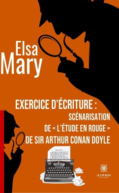 Exercice d’écriture : scénarisation de « L’étude en rouge » de sir Arthur Conan Doyle (eBook, ePUB) - Mary, Elsa