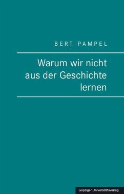 Warum wir nicht aus der Geschichte lernen - Pampel, Bert