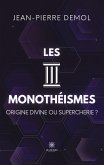 Les trois monothéismes: Origine divine ou supercherie ?