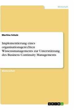 Implementierung eines organisationsgerechten Wissensmanagements zur Unterstützung des Business Continuity Managements - Scholz, Martina