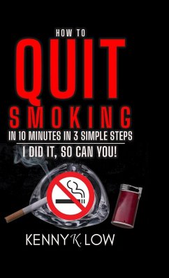 How To Quit Smoking In 10 Minutes In 3 Simple Steps - I Did It, So Can You! - Low, Kenny K.