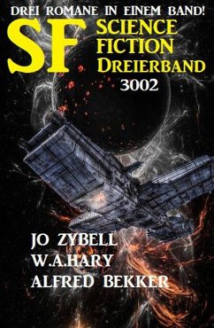 Science Fiction Dreierband 3002 - Drei Romane in einem Band! (eBook, ePUB) - Bekker, Alfred; Zybell, Jo; Hary, W. A.