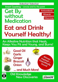 Get By without Medication, Eat and Drink Yourself Healthy! An Alkaline Nutrition that Heals, Keeps You Fit and Young, and Burns! (eBook, ePUB) - Dantse, Dantse