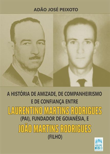 A história de amizade, de companheirismo e de confiança entre Laurentino Martins Rodrigues (pai), fundador de Goianésia, e João Martins Rodrigues (filho) (eBook, ePUB)