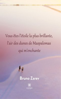 Vous êtes l’étoile la plus brillante, l’air des dunes de Maspalomas qui m’enchante (eBook, ePUB) - Zarev, Bruno