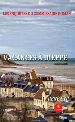 Les enquêtes du commissaire Roman - Vacances à Dieppe (eBook, ePUB) - Cyr, René