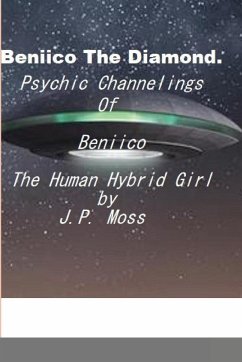 Beniico The Diamond Psychic Channelings Of Beniico The Alien Human Hybrid Girl. - Moss, J. P.
