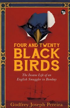 FOUR AND TWENTY BLACKBIRDS THE INSANE LIFE OF AN ENGLISH SMUGGLER IN BOMBAY - Pereira, Godfrey Joseph