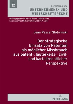 Der strategische Einsatz von Patenten als möglicher Missbrauch aus patent-, lauterkeits-, zivil- und kartellrechtlicher Perspektive - Slotwinski, Jean Pascal