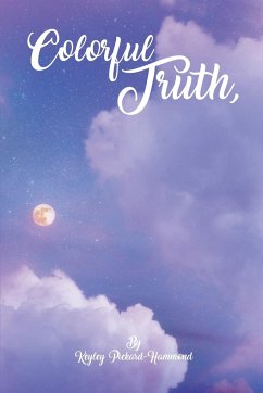 Colorful Truth A Poetry Collection - Pickard, Keyley