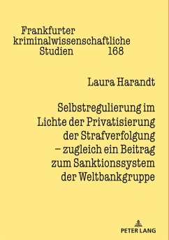 Selbstregulierung im Lichte der Privatisierung der Strafverfolgung ¿ zugleich ein Beitrag zum Sanktionssystem der Weltbankgruppe - Harandt-Wüst, Laura