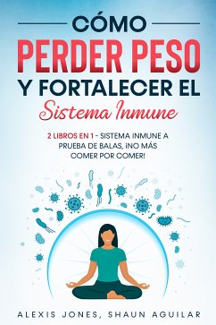 Cómo Perder Peso y Fortalecer el Sistema Inmune (eBook, ePUB) - Jones, Alexis; Aguilar, Shaun