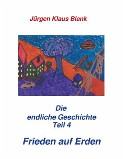 Die endliche Geschichte Teil 4: Frieden auf Erden (eBook, ePUB) - Blank, Jürgen Klaus