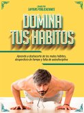 Domina Tus Habitos: Aprende A Deshacerte De Los Malos Hábitos, Desperdicio De Tiempo Y Falta De Autodisciplina (eBook, ePUB)