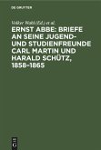 Ernst Abbe: Briefe an seine Jugend- und Studienfreunde Carl Martin und Harald Schütz, 1858¿1865