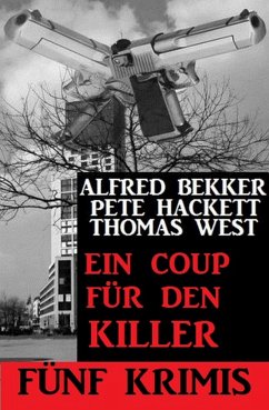 Ein Coup für den Killer - Fünf Krimis (eBook, ePUB) - Bekker, Alfred; West, Thomas; Hackett, Pete