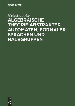 Algebraische Theorie abstrakter Automaten, formaler Sprachen und Halbgruppen - Arbib, Michael A.